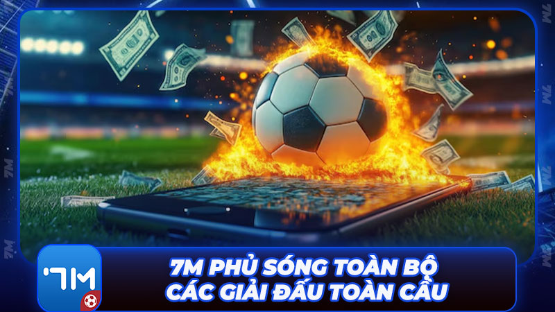 7M phủ sóng toàn bộ các giải đấu bóng đá lớn nhỏ trên toàn cầu 7M phủ sóng toàn bộ các giải đấu bóng đá lớn nhỏ trên toàn cầu