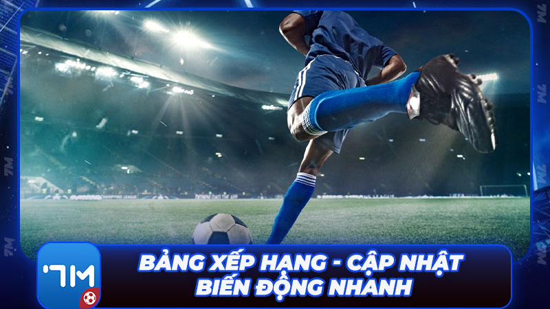 Bảng xếp hạng - Cập nhật biến động sân cỏ theo từng giây Bảng xếp hạng - Cập nhật biến động sân cỏ theo từng giây