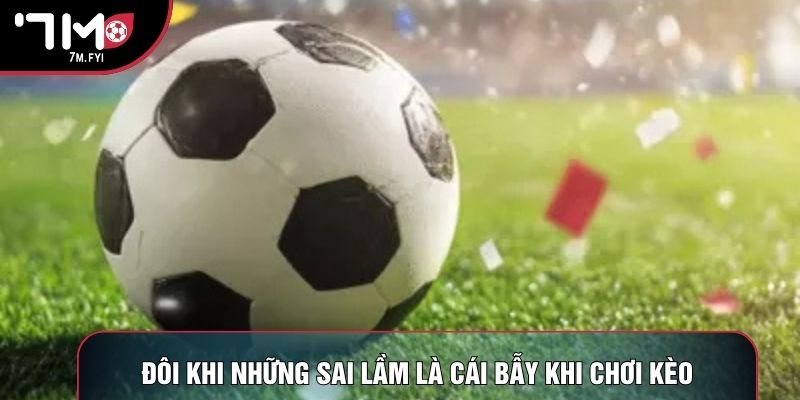 Kèo 0.25 - Bí Quyết Thắng Kèo Và Làm Chủ Mọi Con Số 3 Đôi khi những sai lầm là cái bẫy khi chơi kèo