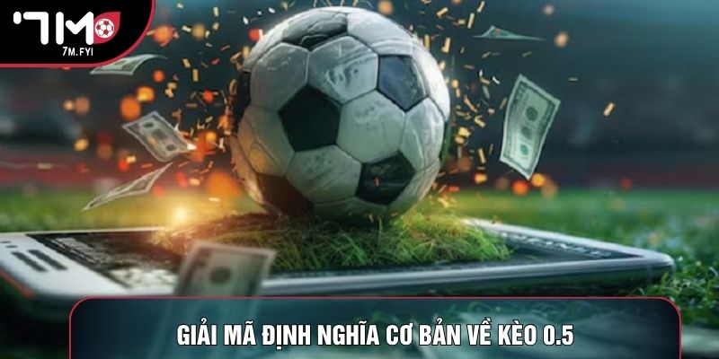 Kèo 0.5 - Chiến Thuật Đọc Vị Và Phân Tích Trận Bóng 1 Giải mã định nghĩa cơ bản về kèo 0.5