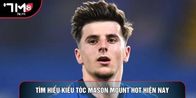 Kiểu Tóc Mason Mount - Phong Cách Lịch Lãm, Hot MXH 2 Tìm hiểu kiểu tóc Mason Mount hot hiện nay