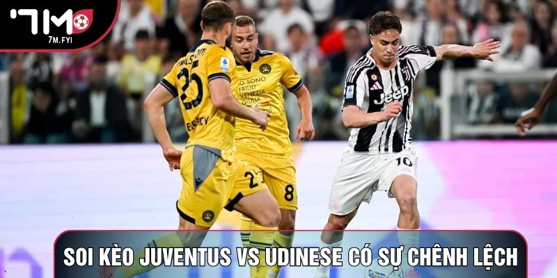 Soi kèo Juventus vs Udinese có sự chênh lệch Soi kèo Juventus vs Udinese có sự chênh lệch