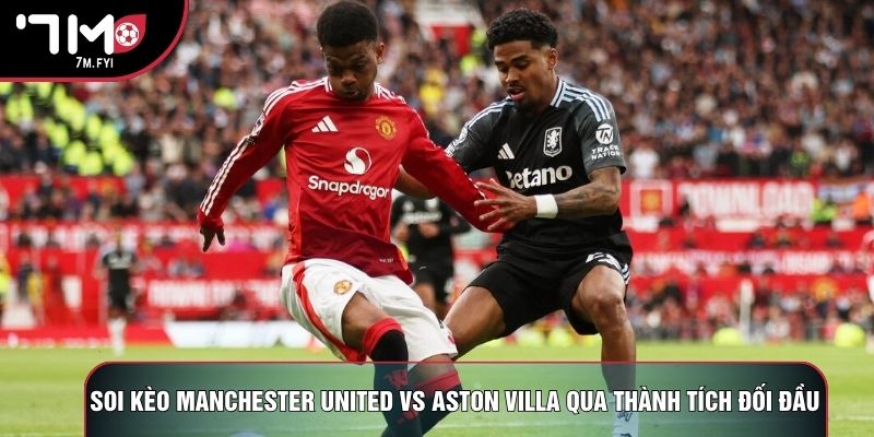 Soi kèo Manchester United vs Aston Villa qua thành tích đối đầu Soi kèo Manchester United vs Aston Villa qua thành tích đối đầu