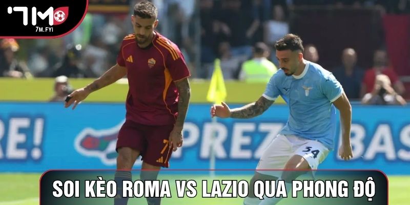 Soi kèo Roma vs Lazio qua phong độ Soi kèo Roma vs Lazio qua phong độ
