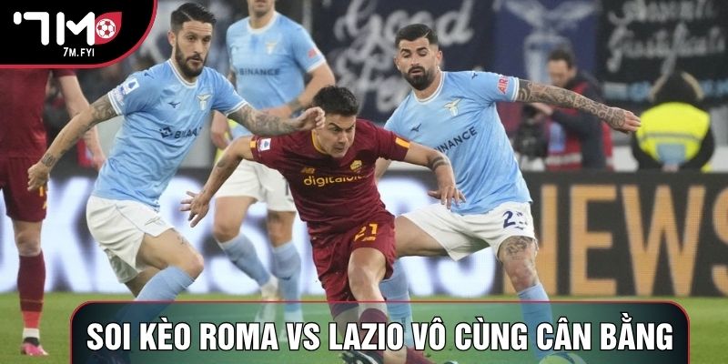 Soi kèo Roma vs Lazio vô cùng cân bằng Soi kèo Roma vs Lazio vô cùng cân bằng